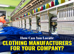 How Can You Locate Clothing Manufacturers for Your Company?