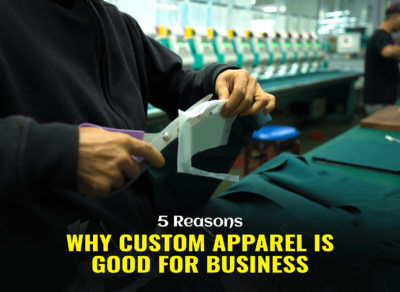 5 Reasons Why Custom Apparel is Good for Business