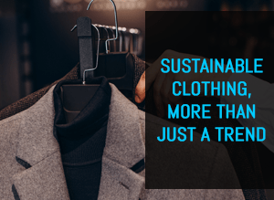 Sustainable Clothing, More Than Just A Trend