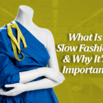 What Is Slow Fashion & Why It's Important